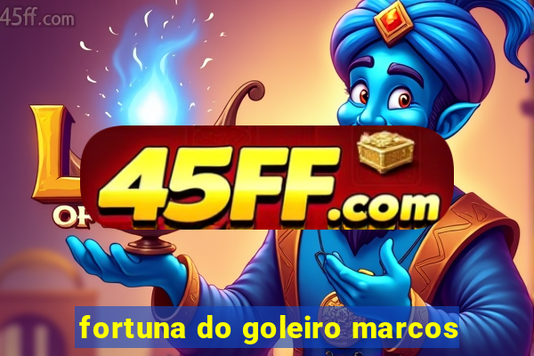fortuna do goleiro marcos